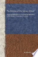 The demise of the library school personal reflections on professional education in the modern corporate university /