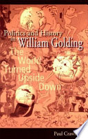 Politics and history in William Golding the world turned upside down /