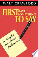 First have something to say writing for the library profession /