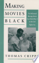 Making movies Black the Hollywood message movie from World War II to the civil rights era /