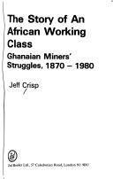 The story of an African working class : Ghanaian miners' struggles, 1870-1980 /