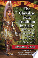 The chivalric folk tradition in Sicily : a history of storytelling, puppetry, painted carts and other arts /