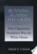 Running against the grain how opposition presidents win the White House /