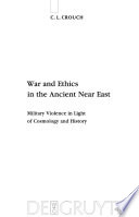 War and ethics in the ancient Near East military violence in light of cosmology and history /