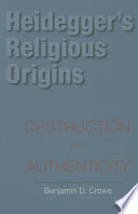 Heidegger's religious origins destruction and authenticity /