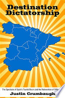 Destination dictatorship the spectacle of Spain's tourist boom and the reinvention of difference /