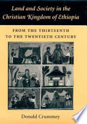 Land and society in the Christian Kingdom of Ethiopia : from the thirteenth to the twentieth century /