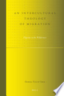 An intercultural theology of migration pilgrims in the wilderness /