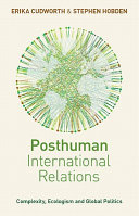 Posthuman international relations complexity, ecologism and global politics /
