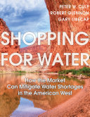 Shopping for water : how the market can mitigate water shortages in the American West /