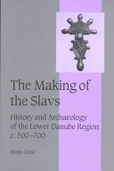 The making of the slavs history and archaeology of the Lower Danube Region, ca. 500-700 /