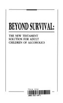Beyond survival : the New Testament solution for adult children of alcoholics /