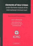 Elements of war crimes under the Rome Statute of the International Criminal Court sources and commentary /