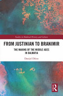 From Justinian to Branimir : the making of the Middle ages in Dalmatia /