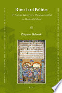 Ritual and politics writing the history of a dynastic conflict in medieval Poland /