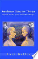 Attachment narrative therapy integrating systemic, narrative, and attachment approaches /