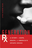 Generation Rx : a story of dope, death, and America's opiate crisis /
