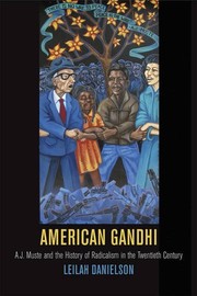 American Gandhi : A. J. Muste and the history of radicalism in the twentieth century /