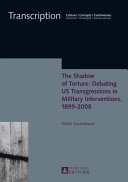 The shadow of torture : debating U.S transgressions in military interventions, 1899-2008 /
