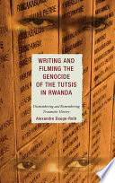 Writing and filming the genocide of the Tutsis in Rwanda dismembering and remembering traumatic history /
