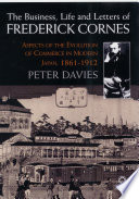 The business, life and letters of Frederick Cornes aspects of the evolution of commerce in modern Japan, 1861-1910 /