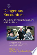 Dangerous encounters-- avoiding perilous situations with autism a streetwise guide for all emergency responders, retailers, and parents /