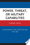 Power, threat, or military capabilities US balancing in the later Cold War, 1970-1982 /