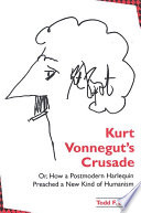 Kurt Vonnegut's crusade or, How a postmodern harlequin preached a new kind of humanism /