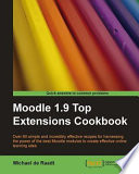 Moodle 1.9 top extensions cookbook over 60 simple and incredibly effective recipes for harnessing the power of the best Moodle modules to create effective online learning sites /