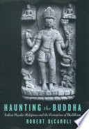Haunting the Buddha Indian popular religions and the formation of Buddhism /