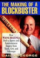 The making of a blockbuster : how Wayne Huizenga built a sports and entertainment empire... /