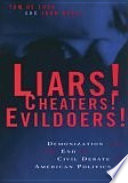 Liars! cheaters! evildoers! demonization and the end of civil debate in American politics /