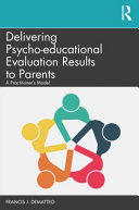 Delivering Psychoeducational Results to Parents : A Practitioner's Guide /