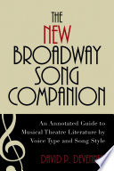 The new Broadway song companion an annotated guide to musical theatre literature by voice type and song style /