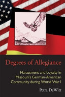 Degrees of allegiance harassment and loyalty in Missouri's German-American community during World War I /