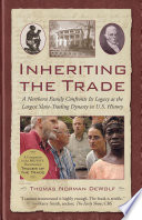 Inheriting the trade a Northern family confronts its legacy as the largest slave-trading dynasty in U.S. history /