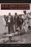 In Idi Amin' shadow : women, gender, and militarism in Uganda /