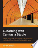 E-learning with Camtasia studio : a step-by-step guide to producing high-quality, professional E-learning videos for effective screencasting and training /