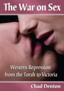 The war on sex : Western repression from the Torah to Victoria /
