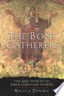 The bone gatherers the lost worlds of early Christian women /