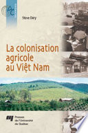La colonisation agricole au Viêt Nam : Contribution à l'étude de la construction d'un État moderne; du bouleversement à l'intégration des Plateaux centraux /
