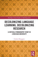 Decolonizing language learning, decolonizing research : a critical ethnography study in a Mexican university.