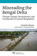 Misreading the Bengal Delta : Climate Change, Development, and Livelihoods in Coastal​ Bangladesh /