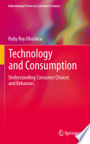 Technology and Consumption Understanding Consumer Choices and Behaviors /