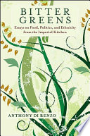 Bitter greens essays on food, politics, and ethnicity from the imperial kitchen /