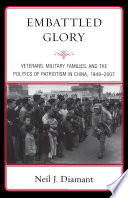 Embattled glory veterans, military families, and the politics of patriotism in China, 1949-2007 /