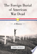 The foreign burial of American war dead a history /