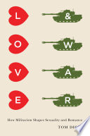 Love and war : how militarism shapes sexuality and romance /