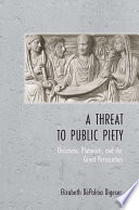 A threat to public piety Christians, Platonists, and the great persecution /