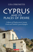 Cyprus and its places of desire cultures of displacement among Greek and Turkish Cypriot refugees /
